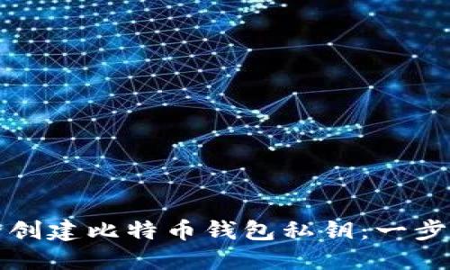 如何安全创建比特币钱包私钥:一步一步指导