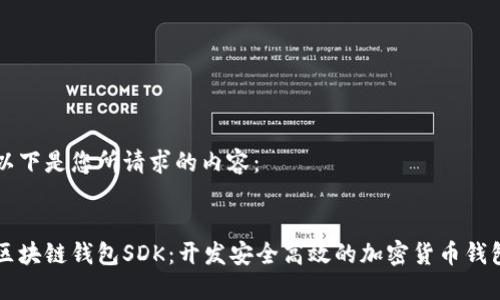 以下是您所请求的内容：


区块链钱包SDK：开发安全高效的加密货币钱包