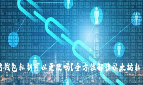 以太坊钱包私钥可以更改吗?全方位解读以太坊私钥管理