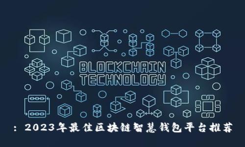 : 2023年最佳区块链智慧钱包平台推荐