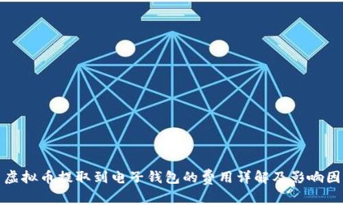 : 虚拟币提取到电子钱包的费用详解及影响因素
