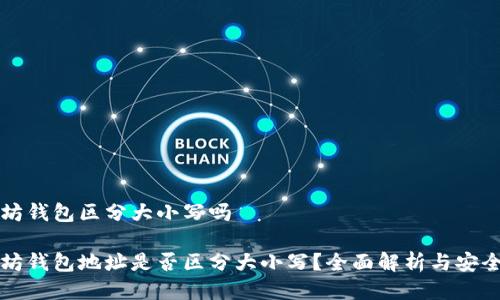 以太坊钱包区分大小写吗

以太坊钱包地址是否区分大小写？全面解析与安全建议