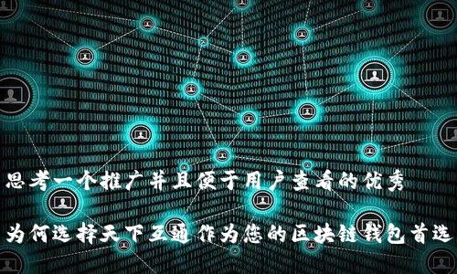 思考一个推广并且便于用户查看的优秀
为何选择天下互通作为您的区块链钱包首选