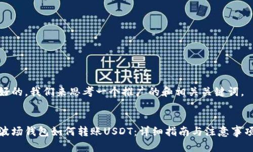 好的,我们来思考一个推广的和相关关键词。
波场钱包如何转账USDT:详细指南与注意事项