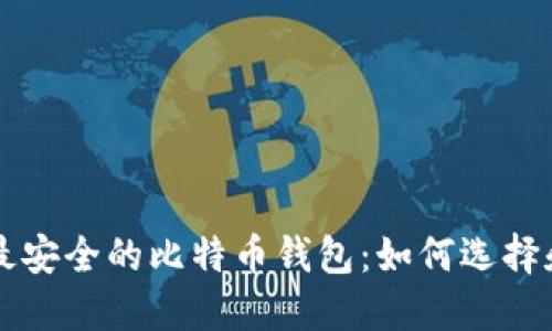 全球最安全的比特币钱包:如何选择和使用