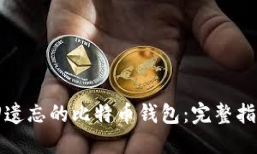 如何找回遗忘的比特币钱包:完整指南与技巧